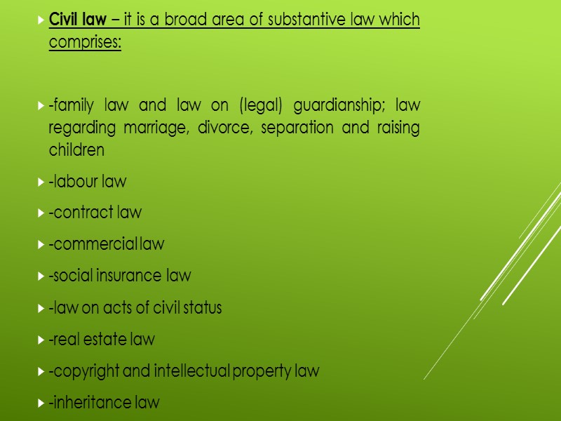 Civil law – it is a broad area of substantive law which comprises: 